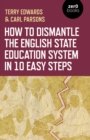 How to Dismantle the English State Education System in 10 Easy Steps : The Academy Experiment - eBook