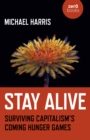 Stay Alive : Surviving Capitalism’s Coming Hunger Games - Book