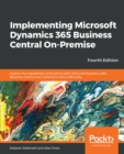Implementing Microsoft Dynamics 365 Business Central On-Premise : Explore the capabilities of Dynamics NAV 2018 and Dynamics 365 Business Central and implement them efficiently, 4th Edition - eBook
