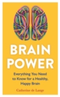 Brain Power : Everything You Need to Know for a Healthy, Happy Brain - Book
