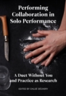 Performing Collaboration in Solo Performance : A Duet Without You and Practice as Research - eBook
