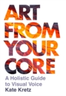 Art from Your Core : A Holistic Guide to Visual Voice - eBook