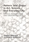 Pattern and Chaos in Art, Science and Everyday Life : Critical Intersections and Creative Practice - Book
