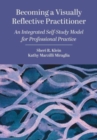 Becoming a Visually Reflective Practitioner : An Integrated Self-Study Model for Professional Practice - Book