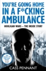 You're Going Home in a F*****g Ambulance : Hooligan Wars - The Inside Story - eBook