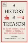 A History of Treason : The bloody history of Britain through the stories of its most notorious traitors - eBook