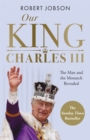 Our King: Charles III : The Man and the Monarch Revealed - Commemorate the historic coronation of the new King - Book