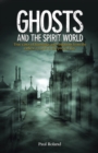 Ghosts and the Spirit World : True cases of hauntings and visitations from the earliest records to the present day - Book