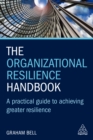 The Organizational Resilience Handbook : A Practical Guide to Achieving Greater Resilience - eBook