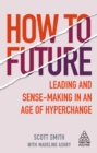 How to Future : Leading and Sense-making in an Age of Hyperchange - eBook