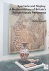Spectacle and Display: A Modern History of Britain's Roman Mosaic Pavements - eBook