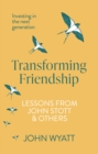 Transforming Friendship : Investing in the Next Generation - Lessons from John Stott and others - Book