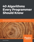 40 Algorithms Every Programmer Should Know : Hone your problem-solving skills by learning different algorithms and their implementation in Python - eBook