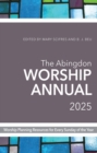 The Abingdon Worship Annual 2025 : Worship Resources for Every Sunday of the Year - eBook