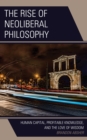 The Rise of Neoliberal Philosophy : Human Capital, Profitable Knowledge, and the Love of Wisdom - eBook