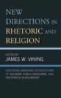 New Directions in Rhetoric and Religion : Exploring Emerging Intersections of Religion, Public Discourse, and Rhetorical Scholarship - eBook