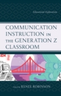 Communication Instruction in the Generation Z Classroom : Educational Explorations - eBook