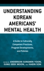 Understanding Korean Americans' Mental Health : A Guide to Culturally Competent Practices, Program Developments, and Policies - eBook