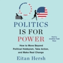 Politics is for Power : How to Move Beyond Political Hobbyism, Take Action, and Make Real Change - eAudiobook