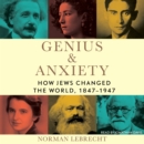 Genius & Anxiety : How Jews Changed the World, 1847-1947 - eAudiobook