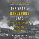 The Year of Dangerous Days : Riots, Refugees, and Cocaine in Miami 1980 - eAudiobook