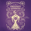 The Pregnant Goddess : Your Guide to Traditions, Rituals, and Blessings for a Sacred Pagan Pregnancy - eAudiobook