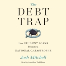 The Debt Trap : How Student Loans Became a National Catastrophe - eAudiobook