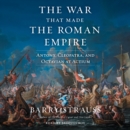 The War That Made the Roman Empire : Antony, Cleopatra, and Octavian at Actium - eAudiobook