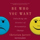 Be Who You Want : Unlocking the Science of Personality Change - eAudiobook