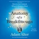 Anatomy of a Breakthrough : How to Get Unstuck When It Matters Most - eAudiobook
