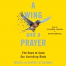 A Wing and a Prayer : The Race to Save Our Vanishing Birds - eAudiobook