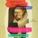 Shakespeare Was a Woman and Other Heresies : How Doubting the Bard Became the Biggest Taboo in Literature - eAudiobook