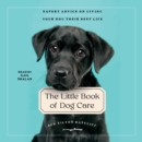 The Little Book of Dog Care : Expert Advice on Giving Your Dogs Their Best Life - eAudiobook