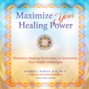 Maximize Your Healing Power : Shamanic Healing Techniques to Overcome Your Health Challenges - eAudiobook