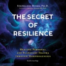 The Secret of Resilience : Healing Personal and Planetary Trauma through Morphogenesis - eAudiobook