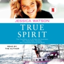 True Spirit : The True Story of a 16-Year-Old Australian Who Sailed Solo, Nonstop, and Unassisted Around the World - eAudiobook
