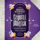 The Modern Witchcraft Book of Crystal Magick : Your Complete Guide to the Power of Crystals - eAudiobook