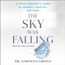 The Sky Was Falling : A Young Surgeon's Story of Bravery, Survival, and Hope - eAudiobook