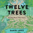 Twelve Trees : The Deep Roots of Our Future - eAudiobook