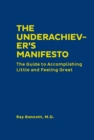 The Underachiever's Manifesto : The Guide to Accomplishing Little and Feeling Great - eBook