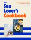 The Sea Lover's Cookbook : Recipes for Memorable Meals on or near the Water - eBook