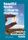 Beautiful Rocks and How to Find Them : A Modern Rockhound's Guide - Book