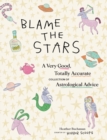 Blame the Stars : A Very Good, Totally Accurate Collection of Astrological Advice - eBook