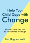 Help Your Child Cope with Change : What to Know, Say and Do When Times are Tough - Book
