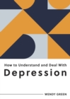 How to Understand and Deal with Depression : Everything You Need to Know to Manage Depression - Book