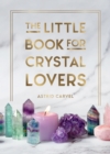 The Little Book for Crystal Lovers : Simple Tips to Take Your Crystal Collection to the Next Level - Book