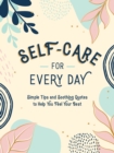 Self-Care for Every Day : Simple Tips and Soothing Quotes to Help You Feel Your Best - Book