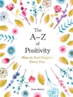 The A-Z of Positivity : How to Feel Happier Every Day - Book