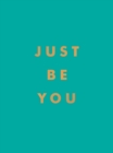Just Be You : Inspirational Quotes and Awesome Affirmations for Staying True to Yourself - eBook