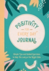 Positivity for Every Day Journal : Simple Tips and Guided Exercises to Help You Look on the Bright Side - Book